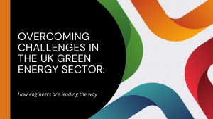 Overcoming Challenges in the UK Green Energy Sector: How Engineers Are Leading the Way