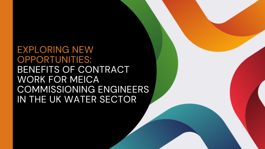 Exploring New Opportunities: The Benefits of Contract Work for MEICA Commissioning Engineers in the UK Water Sector